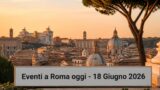 Eventi a Roma oggi, 18 Giugno 2026: cosa fare in città