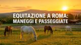 Equitazione a Roma e dintorni: maneggi e passeggiate a cavallo