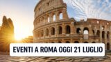 Eventi a Roma oggi, 21/07/2026: cosa fare in città