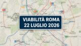 Viabilità e trasporti a Roma oggi, 22 luglio 2026: chiusure e aggiornamenti