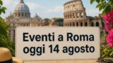 Eventi a Roma oggi, 14 agosto 2026: cosa fare in città