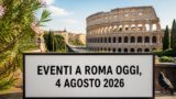 Eventi a Roma oggi, 4 agosto 2026: cosa fare in città
