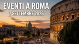 Eventi a Roma oggi, 7 settembre 2026: cosa fare in città